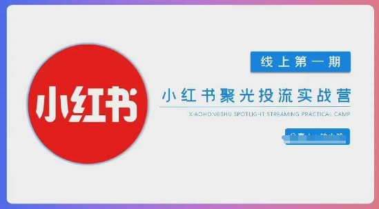 小红书聚光陪跑第一期，教你从0到1玩转小红书聚光投流，搭建小红书付费投流团队，更快的见到效果-轻创终点站